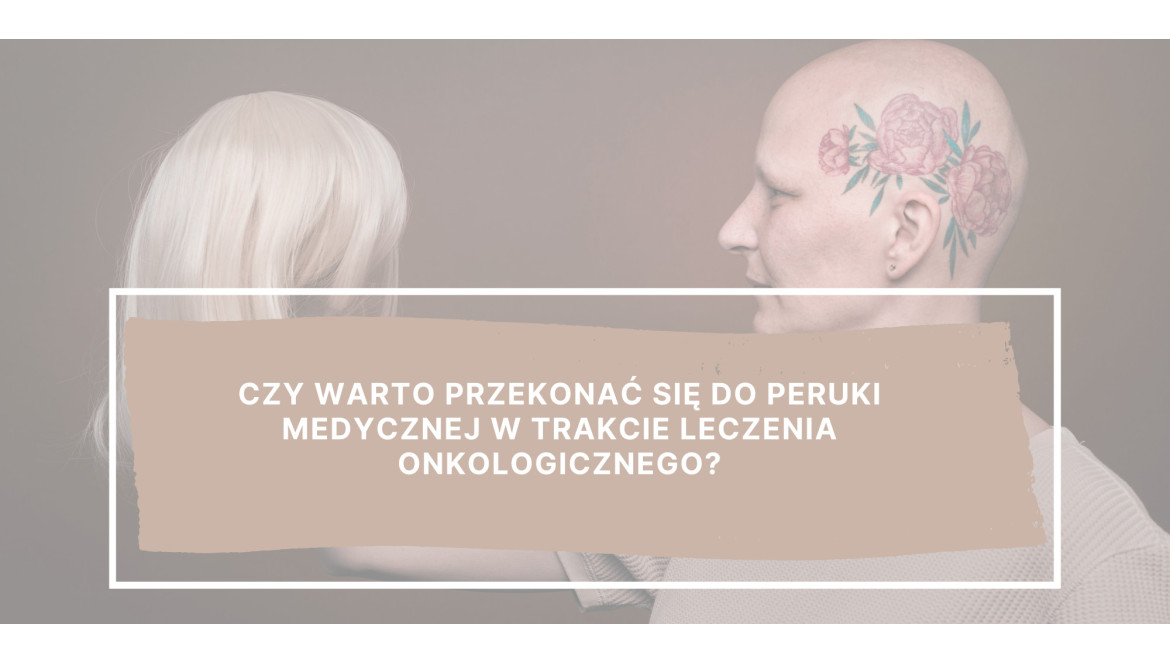 Czy warto przekonać się do peruki medycznej w trakcie leczenia onkologicznego? Czy warto przekonać się do peruki medycznej w trakcie leczenia onkologicznego?